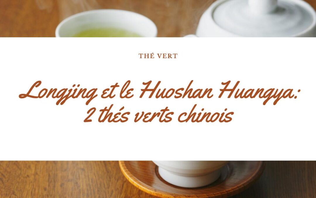 Longjing et Huoshan Huangya : Exploration des différentes saveurs du thé vert chinois