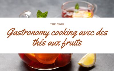 La « gastronomy cooking » avec des thés aux fruits