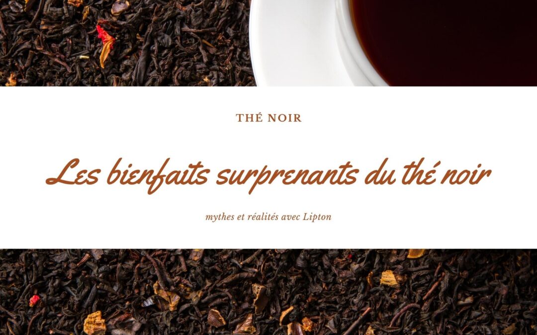 Les bienfaits surprenants du thé noir pour la santé : mythes et réalités avec Lipton